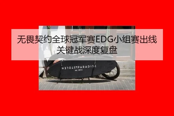 无畏契约全球冠军赛EDG小组赛出线关键战深度复盘